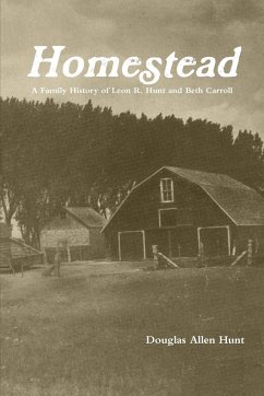 Homestead, a Family History of Leon R. Hunt and Beth Carroll - Hunt, Douglas Allen