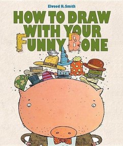 How to Draw with Your Funny Bone - Smith, Elwood