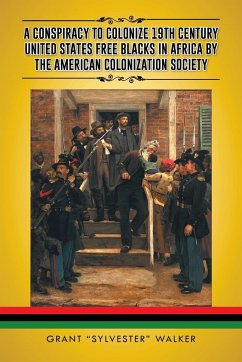 A Conspiracy to Colonize 19th Century United States Free Blacks in Africa by the American Colonization Society - Walker, Grant Sylvester