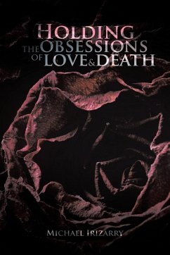 Holding the Obsessions of Love & Death - Irizarry, Michael