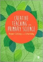 Creative Teaching in Primary Science - Cutting, Roger L; Kelly, Orla