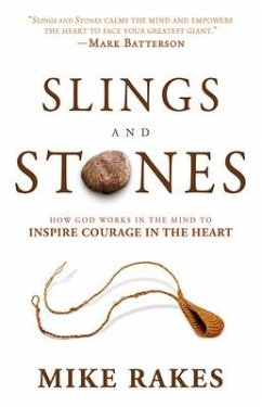 Slings and Stones: How God Works in the Mind to Inspire Courage in the Heart - Rakes, Mike