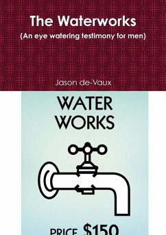 The Waterworks (an Eye Watering Testimony for Men) - De-Vaux, Jason