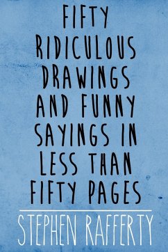 Fifty Ridiculous Drawings And Funny Sayings In Less Than Fifty Pages - Rafferty, Stephen