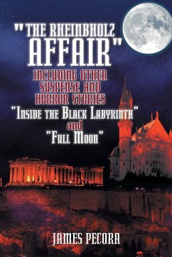 The Rheinbholz Affair Including Other Suspense and Horror Stories Inside the Black Labyrinth and Full Moon - Pecora, James