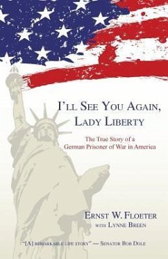 I'll See You Again, Lady Liberty: The True Story of a German Prisoner of War in America - Floeter, Ernst W.