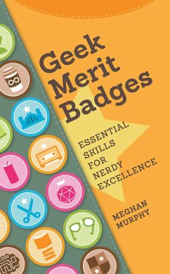 Geek Merit Badges: Essential Skills for Nerdy Excellence - Murphy, Meghan