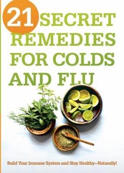 21 Secret Remedies for Colds and Flu: Build Your Immune System and Stay Healthy--Naturally! - Editors, Siloam