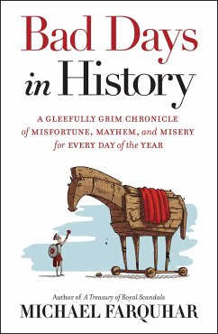 Bad Days in History: A Gleefully Grim Chronicle of Misfortune, Mayhem, and Misery for Every Day of the Year - Farquhar, Michael