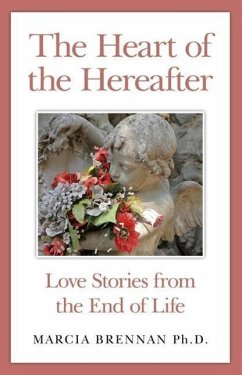 The Heart of the Hereafter: Love Stories from the End of Life - Brennan, Marcia