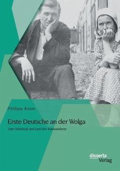 Erste Deutsche an der Wolga: Vom Schicksal und Leid der Auswanderer - Keim, Philipp