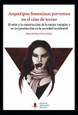 Arquetipos femeninos perversos en el cine de terror : el mito y la construcción de la mujer vampiro y su -re-producción en la sociedad occidental
