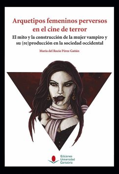 Arquetipos femeninos perversos en el cine de terror : el mito y la construcción de la mujer vampiro y su -re-producción en la sociedad occidental - Pérez Gañán, María del Rocío