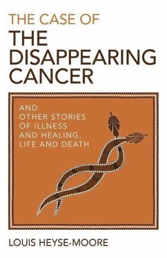 The Case of the Disappearing Cancer: And Other Stories of Illness and Healing, Life and Death - Heyse-Moore, Louis