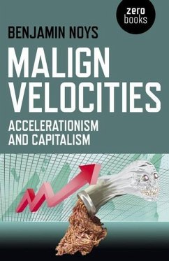 Malign Velocities - Accelerationism and Capitalism - Noys, Benjamin