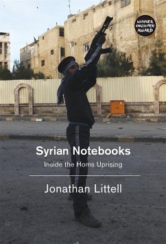 Syrian Notebooks: Inside the Homs Uprising - Littell, Jonathan