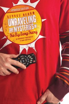 Unraveling the Mysteries of the Big Bang Theory (Updated Edition): An Unabashedly Unauthorized TV Show Companion - Beahm, George