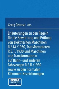 Erläuterungen zu den Regeln für die Bewertung und Prüfung von elektrischen Maschinen R.E.M./1930, Transformatoren R.E.T./1930 und Maschinen und Transformatoren auf Bahn- und anderen Fahrzeugen R.E.B./1930 sowie zu den Normalen Anschlußbedingungen und den Normalen Klemmen-Bezeichnungen - Dettmar, Georg