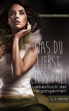 Was Du liebst lass frei - Liebesfluch der Vergangenheit (eBook, ePUB) - Winter, J. J.