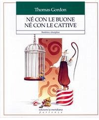 Né con le buone né con le cattive. Bambini e disciplina - Gordon, Thomas
