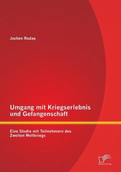 Umgang mit Kriegserlebnis und Gefangenschaft: Eine Studie mit Teilnehmern des Zweiten Weltkriegs - Radau, Jochen