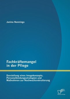 Fachkräftemangel in der Pflege: Darstellung eines Imagekonzepts, Personalbindungsstrategien und Maßnahmen zur Nachwuchsrekrutierung - Nanninga, Janina