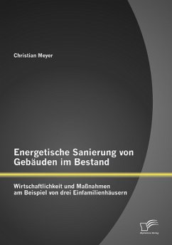 Energetische Sanierung von Gebäuden im Bestand: Wirtschaftlichkeit und Maßnahmen am Beispiel von drei Einfamilienhäusern - Meyer, Christian