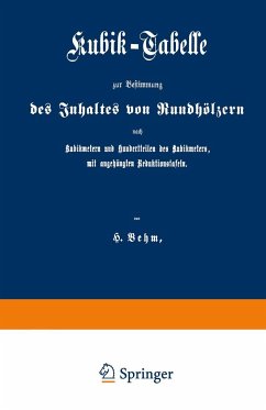 Kubik-Tabelle zur Bestimmung des Inhaltes von Rundhölzern nach Kubikmetern und Hundertteilen des Kubikmeters, mit augehängten Reduktionstafeln - Behm, Heinrich