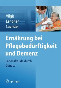 Ernährung bei Pflegebedürftigkeit und Demenz - Lendner, Ilka;Caviezel, Rolf;Vilgis, Thomas A.
