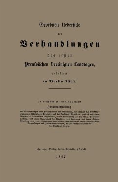 Geordnete Uebersicht der Verhandlungen des ersten Preussischen Vereinigten Landtages, gehalten in Berlin 1847