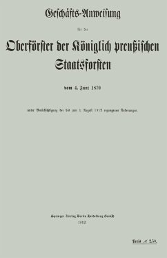 Geschäfts-Anweisung für die Oberförster der Königlich preußischen Staatsforsten vom 4. Juni 1870 unter Berücksichtigung der bis zum 1. August 1912 ergangenen Änderungen - Koniglich-Perussisches Staatsforstamt