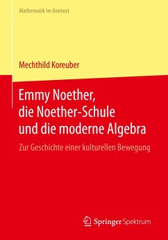 Emmy Noether, die Noether-Schule und die moderne Algebra - Koreuber, Mechthild