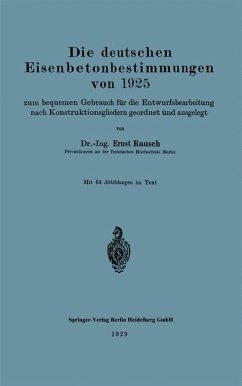 Die deutschen Eisenbetonbestimmungen von 1925 zum bequemen Gebrauch für die Entwurfsbearbeitung nach Konstruktionsgliedern geordnet und ausgelegt