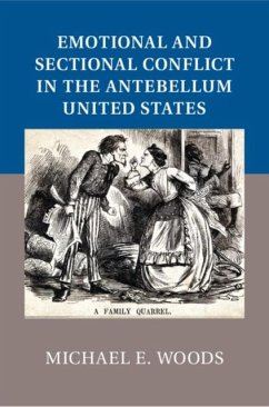 Emotional and Sectional Conflict in the Antebellum United States (eBook, PDF) - Woods, Michael E.