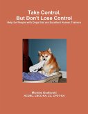 Take Control, But Don't Lose Control: Help for People With Dogs That Are Excellent Human Trainers (eBook, ePUB)
