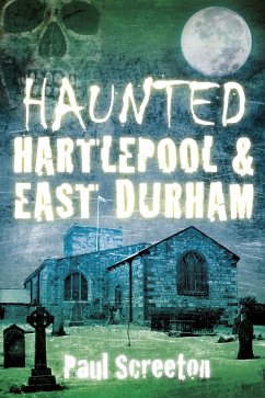 Haunted Hartlepool and East Durham (eBook, ePUB) - Screeton, Paul
