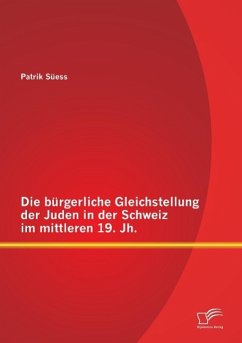 Die bürgerliche Gleichstellung der Juden in der Schweiz im mittleren 19. Jh. - Süess, Patrik