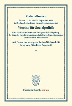 Verhandlungen der am 25., 26. und 27. September 1899 in Breslau abgehaltenen Generalversammlung des Vereins für Socialpolitik über die Hausindustrie und ihre gesetzliche Regelung, die Lage des Hausiergewerbes