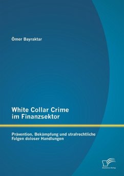 White Collar Crime im Finanzsektor: Prävention, Bekämpfung und strafrechtliche Folgen doloser Handlungen - Bayraktar, Ömer