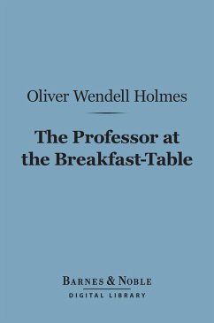 The Professor at the Breakfast-Table (Barnes & Noble Digital Library) (eBook, ePUB) - Holmes, Oliver Wendell