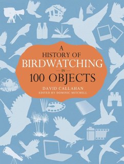 A History of Birdwatching in 100 Objects (eBook, ePUB) - Callahan, David