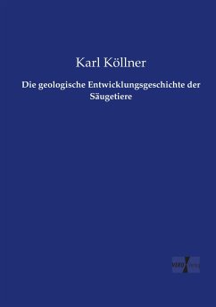 Die geologische Entwicklungsgeschichte der Säugetiere - Köllner, Karl