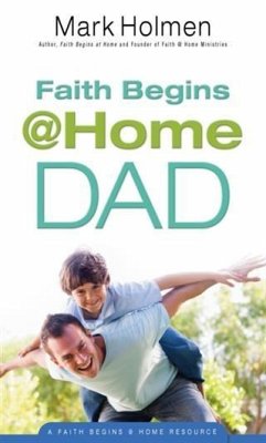 Faith Begins @ Home Dad (eBook, ePUB) - Holmen, Mark