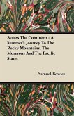 Across The Continent - A Summer's Journey To The Rocky Mountains, The Mormons And The Pacific States (eBook, ePUB) Across The Continent - A Summer's Journey To The Rocky Mountains, The Mormons And The Pacific States (eBook, ePUB)
