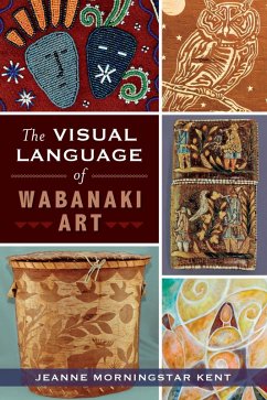 Visual Language of Wabanaki Art (eBook, ePUB) - Kent, Jeanne Morningstar