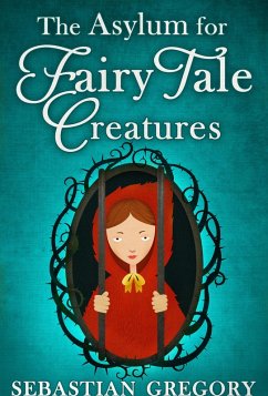 The Asylum For Fairy-Tale Creatures (eBook, ePUB) - Gregory, Sebastian