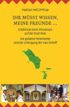 Ihr müsst wissen, meine Freunde ... Erlebnisse eines Missionars auf der Insel Nias - Heß, Hadrian