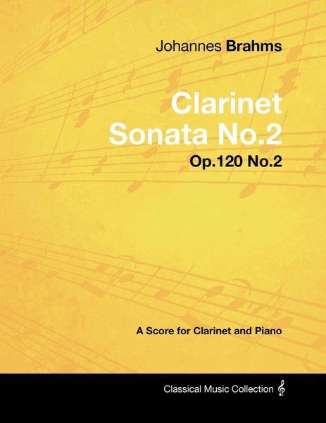 Johannes Brahms - Clarinet Sonata No.2 - Op.120 No.2 - A Score for Clarinet and Piano (eBook, ePUB) Johannes Brahms - Clarinet Sonata No.2 - Op.120 No.2 - A Score for Clarinet and Piano (eBook, ePUB)