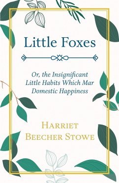 Cover Little Foxes - Or; the Insignificant Little Habits Which Mar Domestic Happiness (eBook, ePUB)