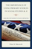 The Importance of Using Primary Sources in Social Studies, K-8 (eBook, ePUB) The Importance of Using Primary Sources in Social Studies, K-8 (eBook, ePUB)